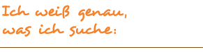 Ich weiß genau was ich suche